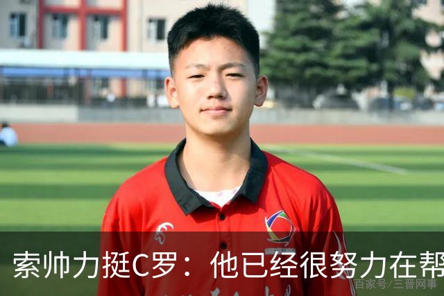 索帅力挺C罗：他已经很努力在帮曼联走出困境了